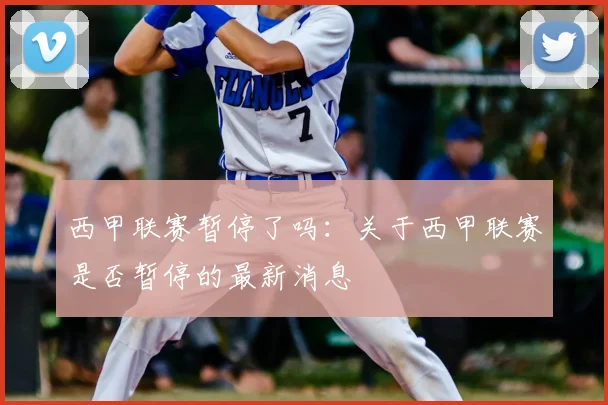 西甲联赛暂停了吗：关于西甲联赛是否暂停的最新消息