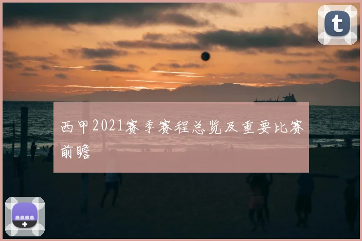 西甲2021赛季赛程总览及重要比赛前瞻