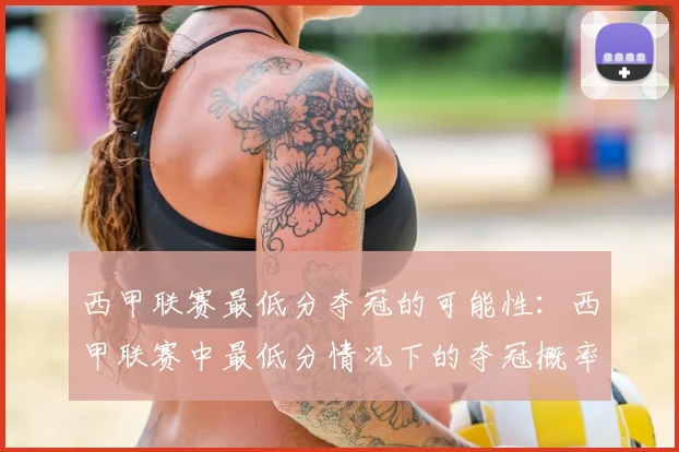 西甲联赛最低分夺冠的可能性:西甲联赛中最低分情况下的夺冠概率